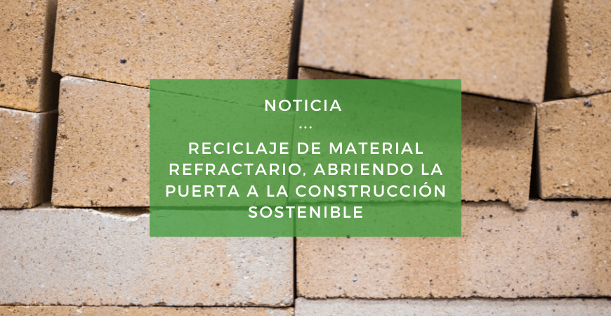 Material refractario reciclado: la economía circular llama a la puerta de la construcción