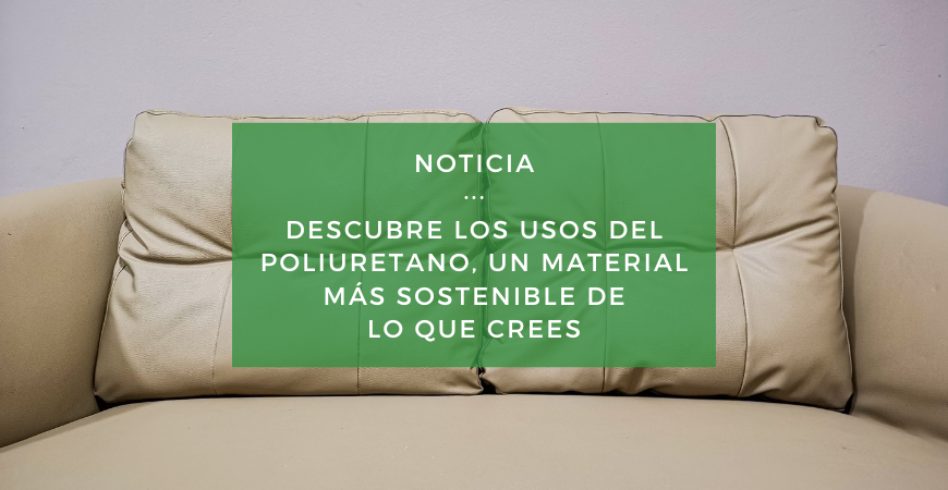 Poliuretano, versatilidad con un toque verde