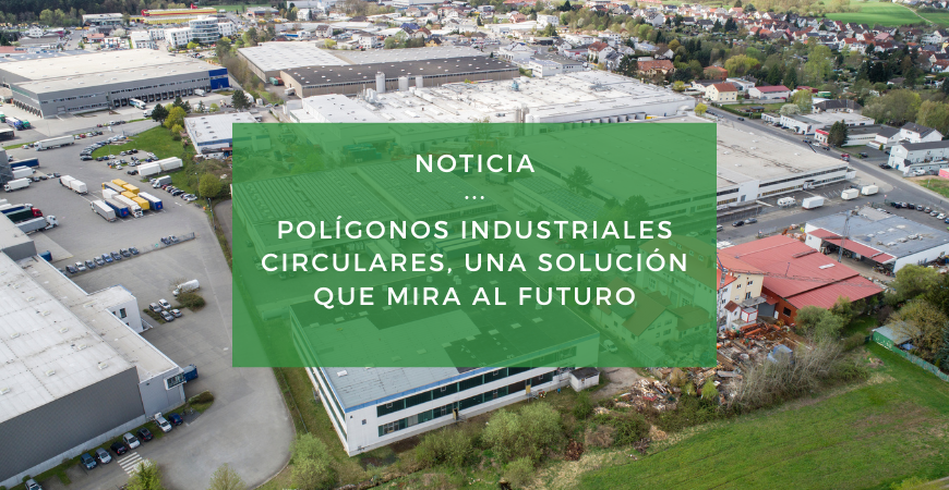 Polígonos industriales circulares y simbiosis industrial, apostando a un futuro más verde